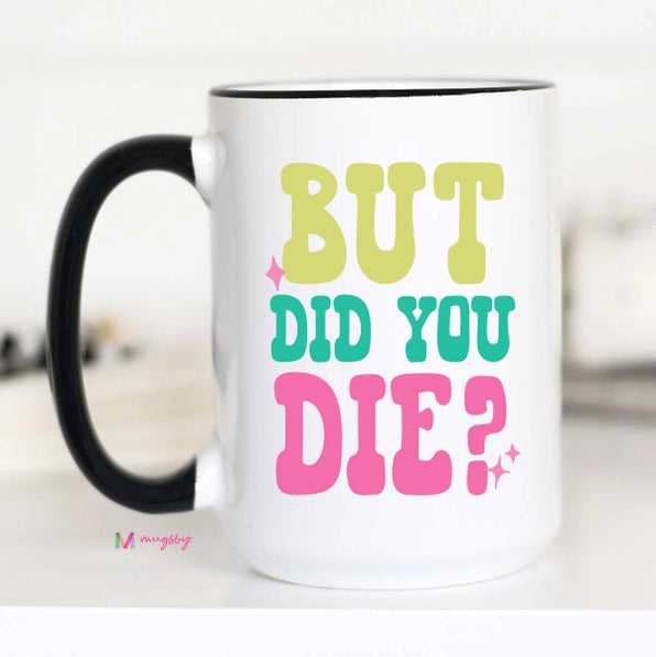 But Did you Die Coffee Mug - 15oz